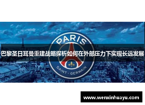 巴黎圣日耳曼重建战略探析如何在外部压力下实现长远发展